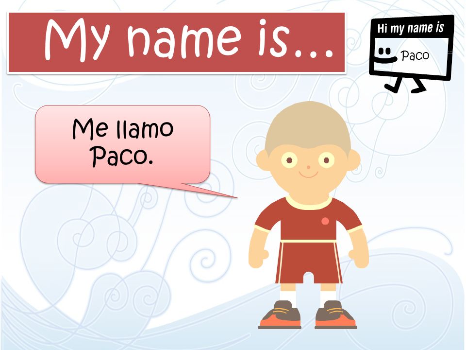 My name is… Paco Me llamo Paco.