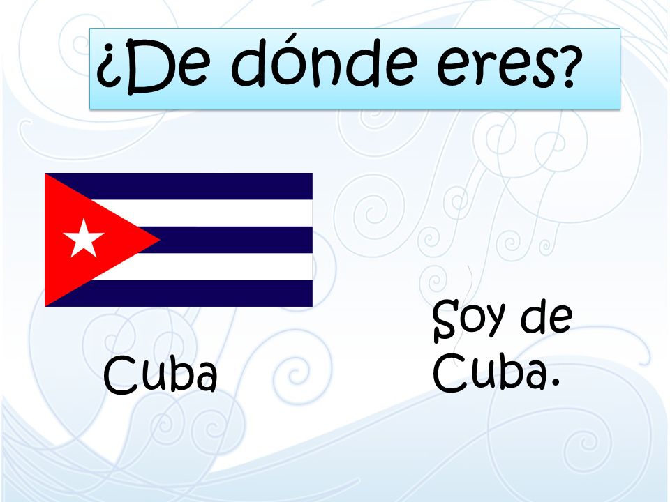 ¿De dónde eres Soy de Cuba. Cuba