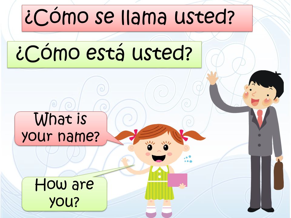 ¿Cómo se llama usted ¿Cómo está usted What is your name
