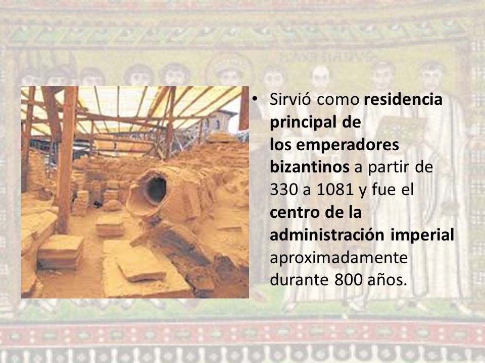 Sirvió como residencia principal de los emperadores bizantinos a partir de 330 a 1081 y fue el centro de la administración imperial aproximadamente durante 800 años.