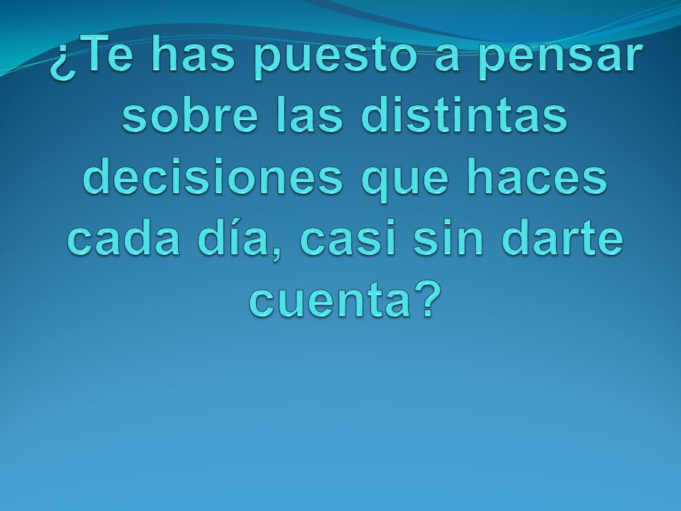 ¿Te has puesto a pensar sobre las distintas decisiones que haces cada día, casi sin darte cuenta