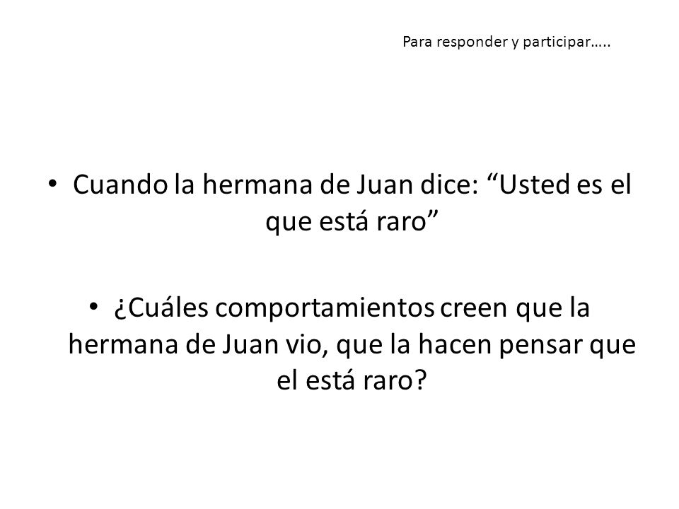 Cuando la hermana de Juan dice: Usted es el que está raro