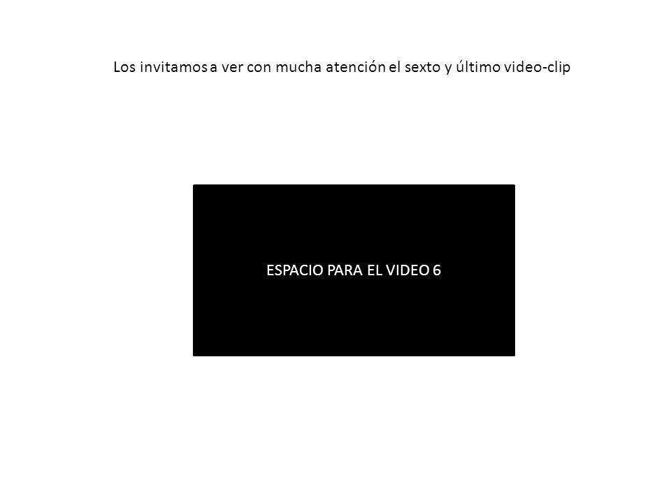 Los invitamos a ver con mucha atención el sexto y último video-clip