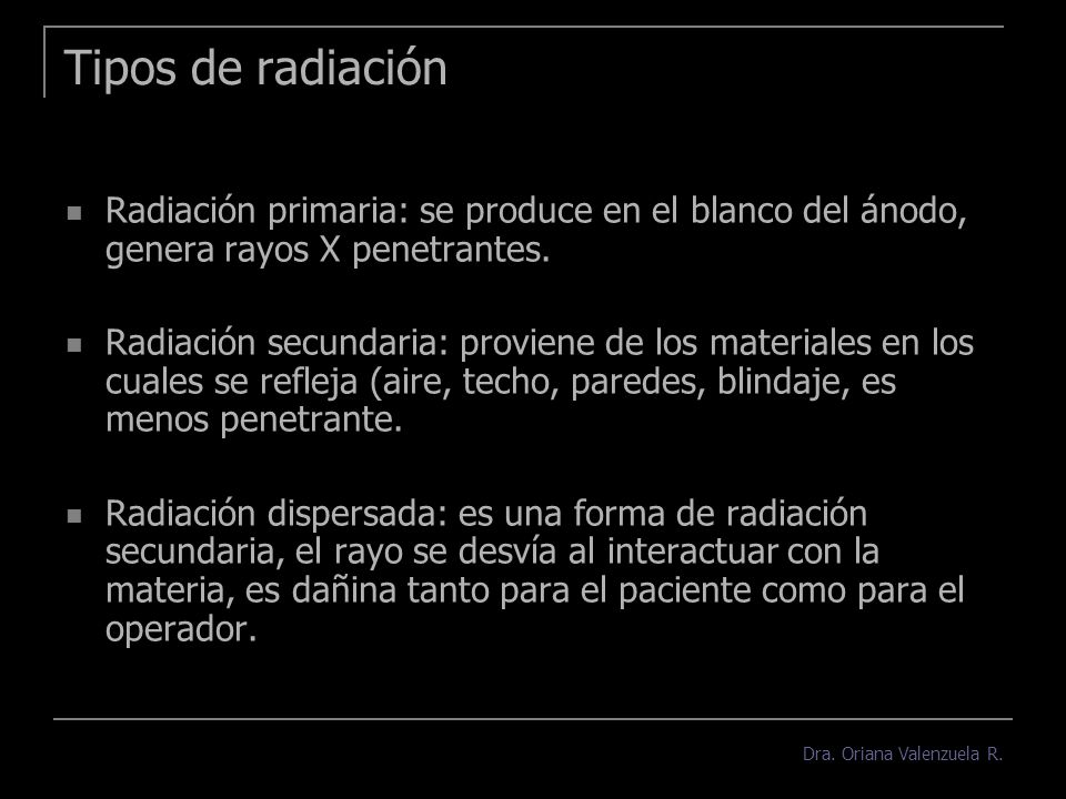 Tipos de radiación Radiación primaria: se produce en el blanco del ánodo, genera rayos X penetrantes.