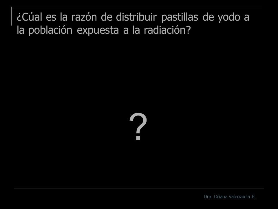 ¿Cúal es la razón de distribuir pastillas de yodo a la población expuesta a la radiación