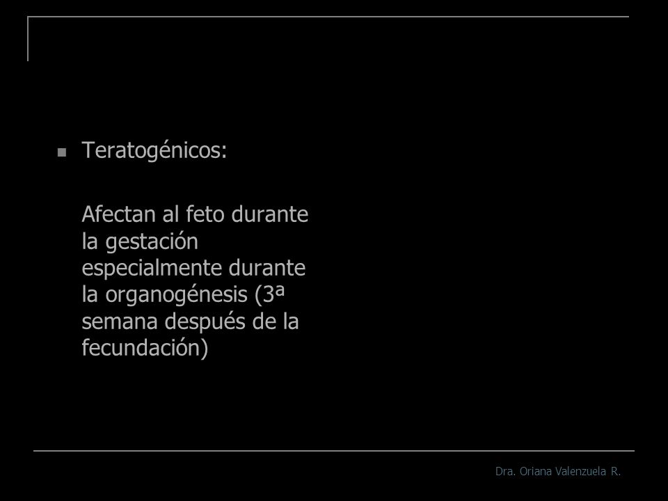 Teratogénicos: Afectan al feto durante la gestación especialmente durante la organogénesis (3ª semana después de la fecundación)