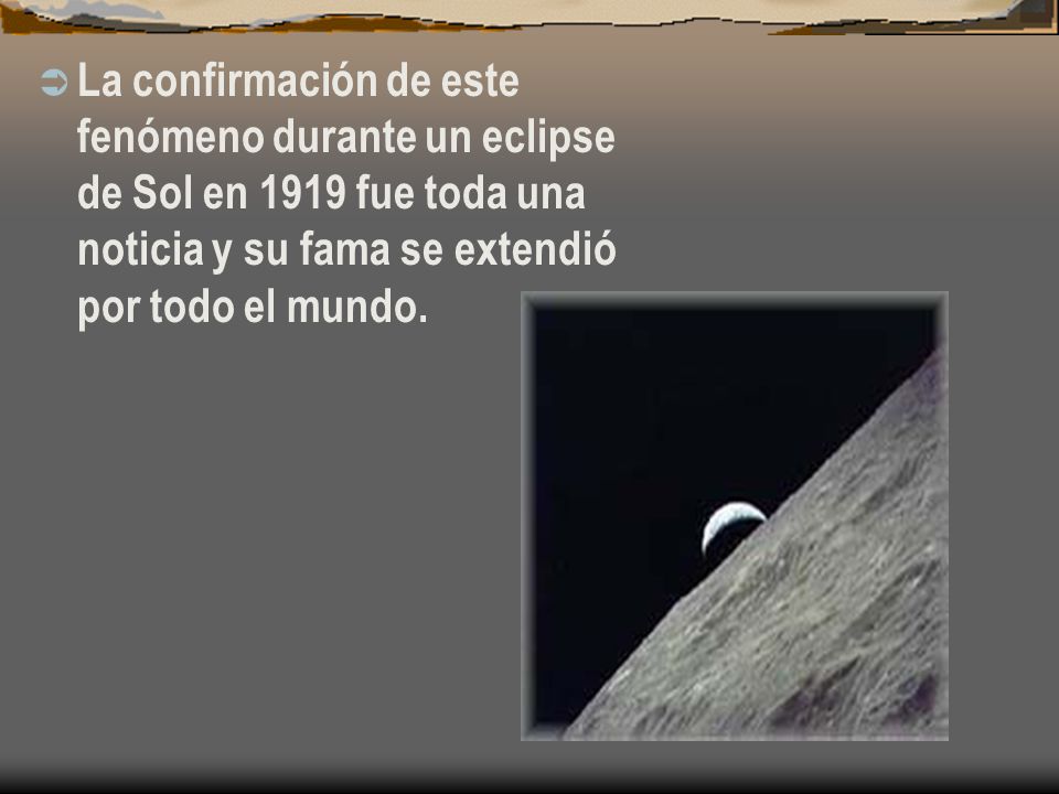 La confirmación de este fenómeno durante un eclipse de Sol en 1919 fue toda una noticia y su fama se extendió por todo el mundo.