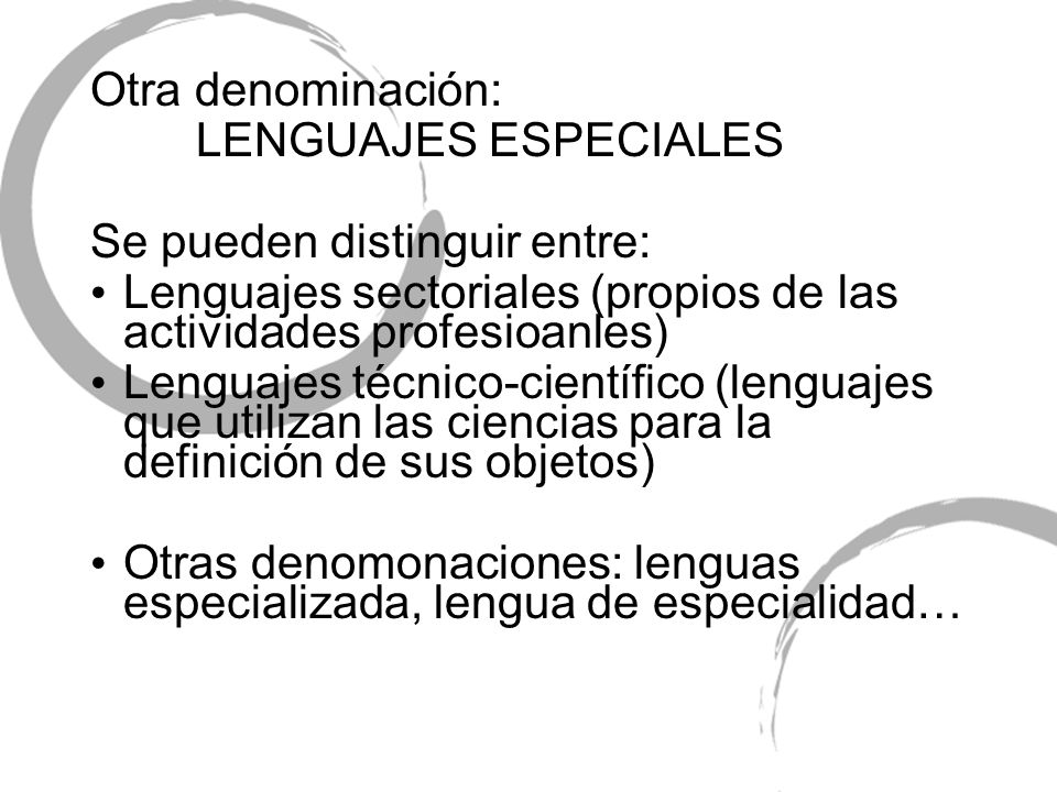 Otra denominación: LENGUAJES ESPECIALES. Se pueden distinguir entre: Lenguajes sectoriales (propios de las actividades profesioanles)