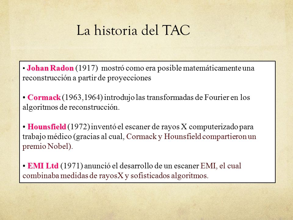 La historia del TAC Johan Radon (1917) mostró como era posible matemáticamente una reconstrucción a partir de proyecciones.