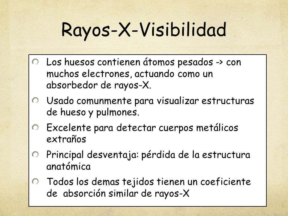Rayos-X-Visibilidad Los huesos contienen átomos pesados -> con muchos electrones, actuando como un absorbedor de rayos-X.