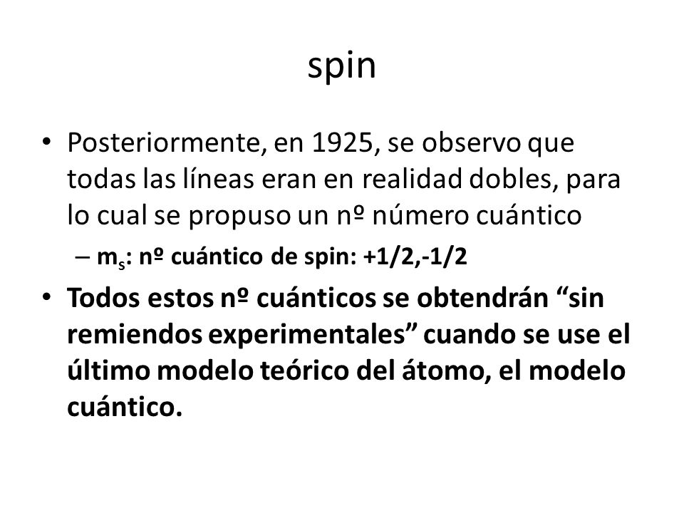 spin Posteriormente, en 1925, se observo que todas las líneas eran en realidad dobles, para lo cual se propuso un nº número cuántico.