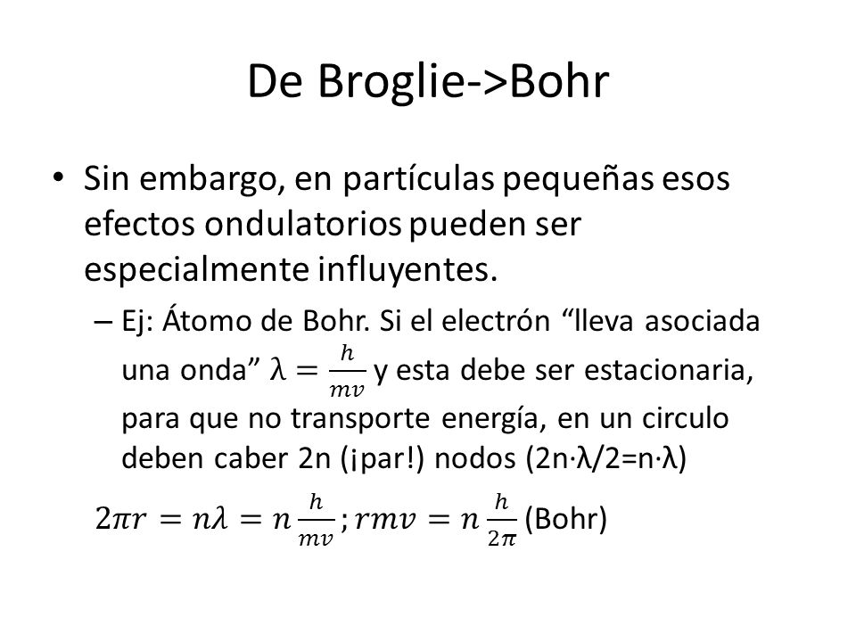 De Broglie->Bohr Sin embargo, en partículas pequeñas esos efectos ondulatorios pueden ser especialmente influyentes.