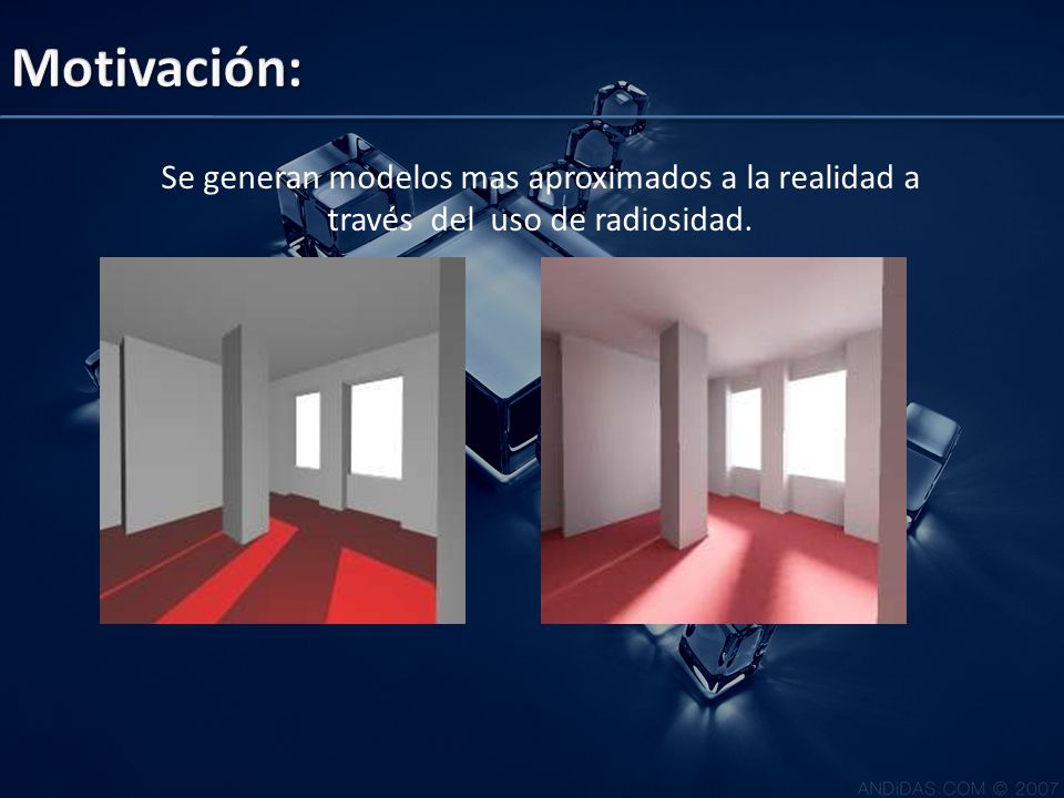 Motivación: Se generan modelos mas aproximados a la realidad a través del uso de radiosidad.