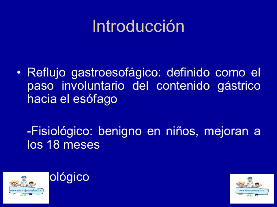 Introducción Reflujo gastroesofágico: definido como el paso involuntario del contenido gástrico hacia el esófago.