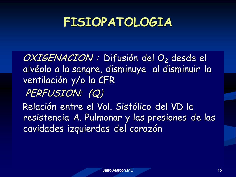 FISIOPATOLOGIA OXIGENACION : Difusión del O2 desde el alvéolo a la sangre, disminuye al disminuir la ventilación y/o la CFR.