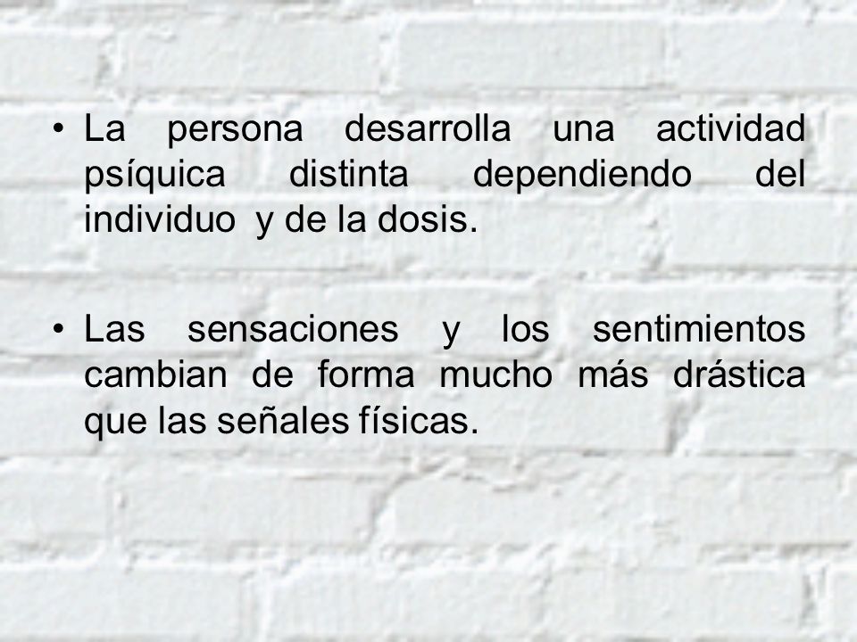 La persona desarrolla una actividad psíquica distinta dependiendo del individuo y de la dosis.