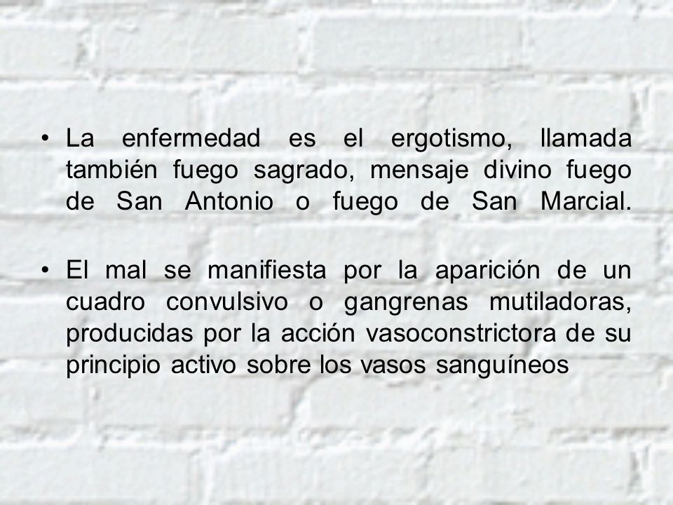 La enfermedad es el ergotismo, llamada también fuego sagrado, mensaje divino fuego de San Antonio o fuego de San Marcial.