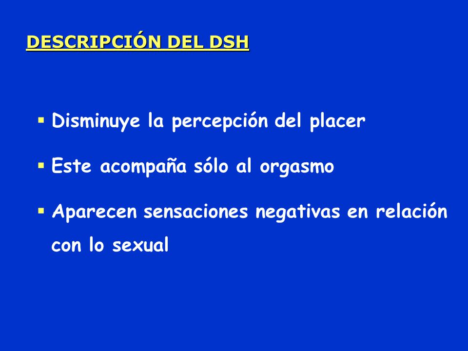 Disminuye la percepción del placer Este acompaña sólo al orgasmo