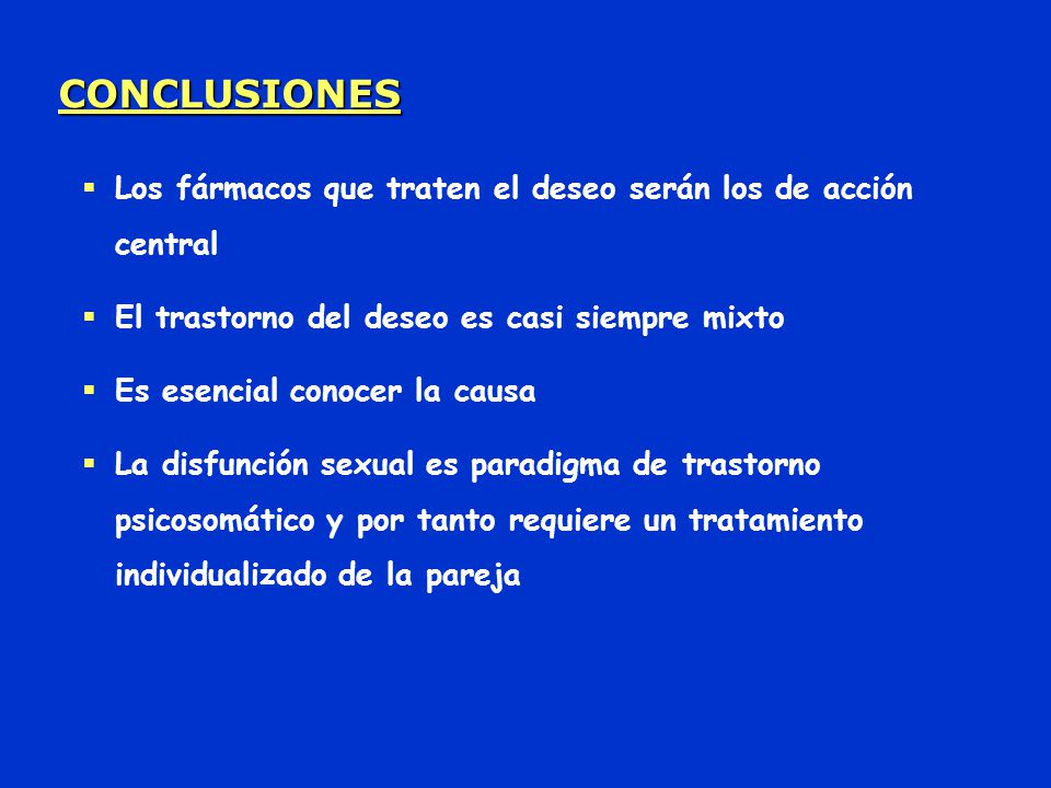 CONCLUSIONES Los fármacos que traten el deseo serán los de acción central. El trastorno del deseo es casi siempre mixto.