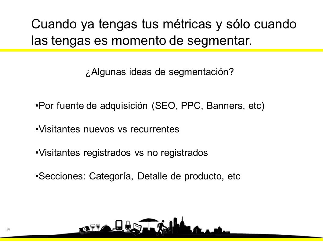 Cuando ya tengas tus métricas y sólo cuando las tengas es momento de segmentar.