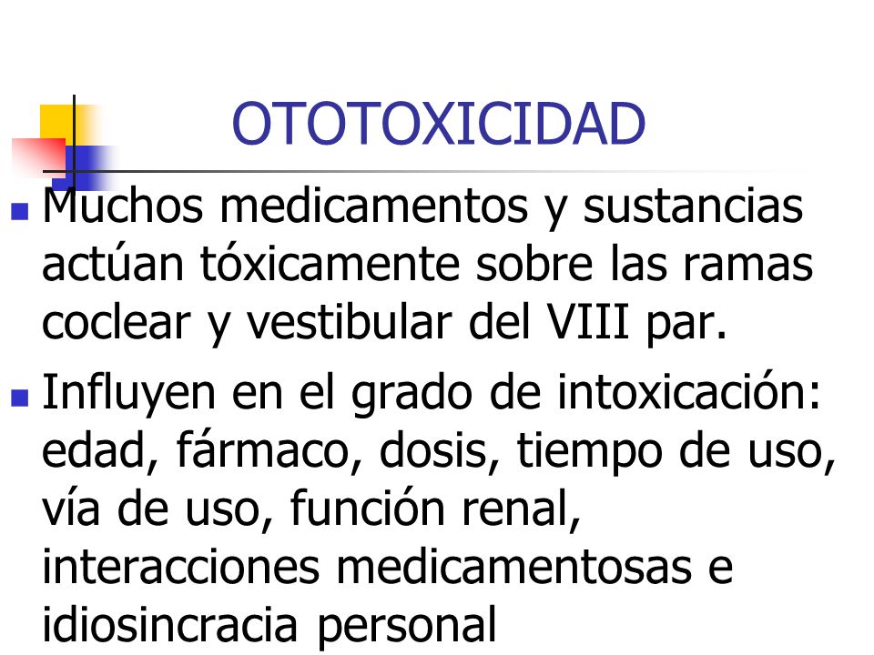 OTOTOXICIDAD Muchos medicamentos y sustancias actúan tóxicamente sobre las ramas coclear y vestibular del VIII par.