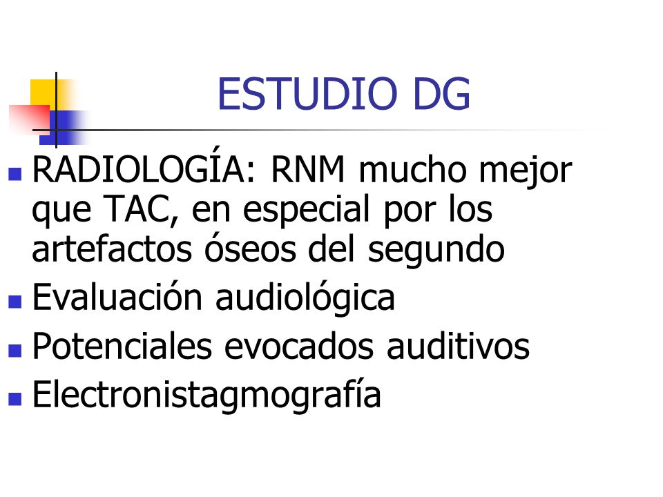 ESTUDIO DG RADIOLOGÍA: RNM mucho mejor que TAC, en especial por los artefactos óseos del segundo. Evaluación audiológica.