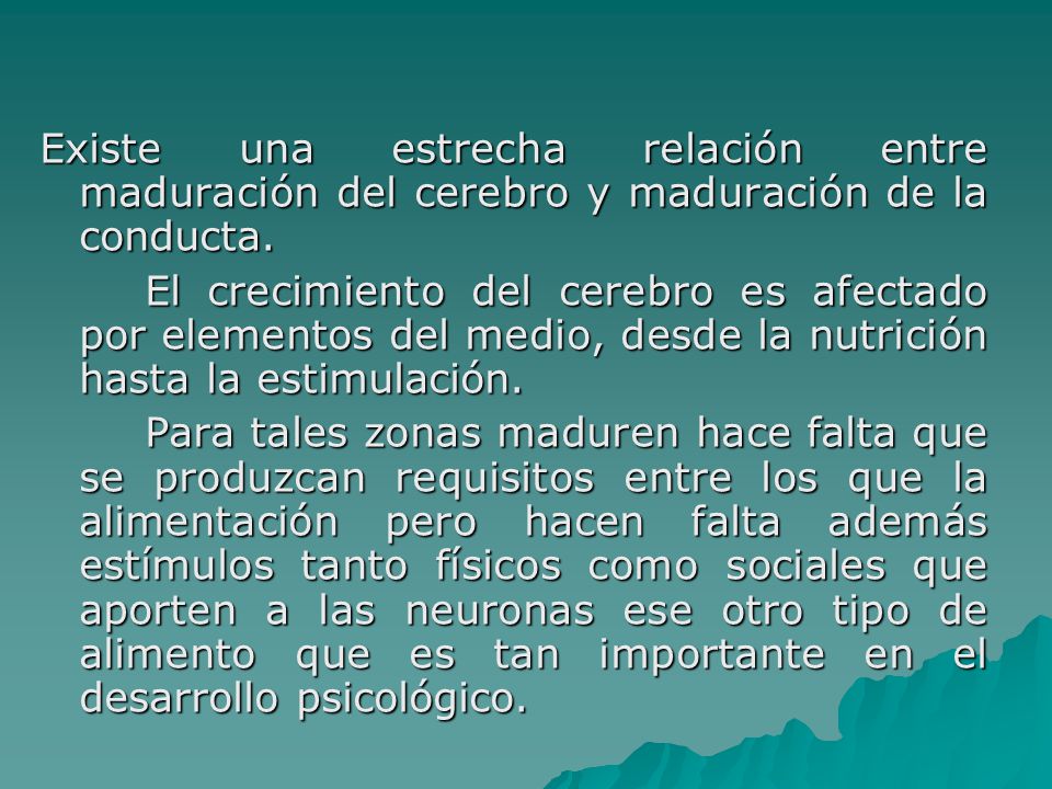 Existe una estrecha relación entre maduración del cerebro y maduración de la conducta.