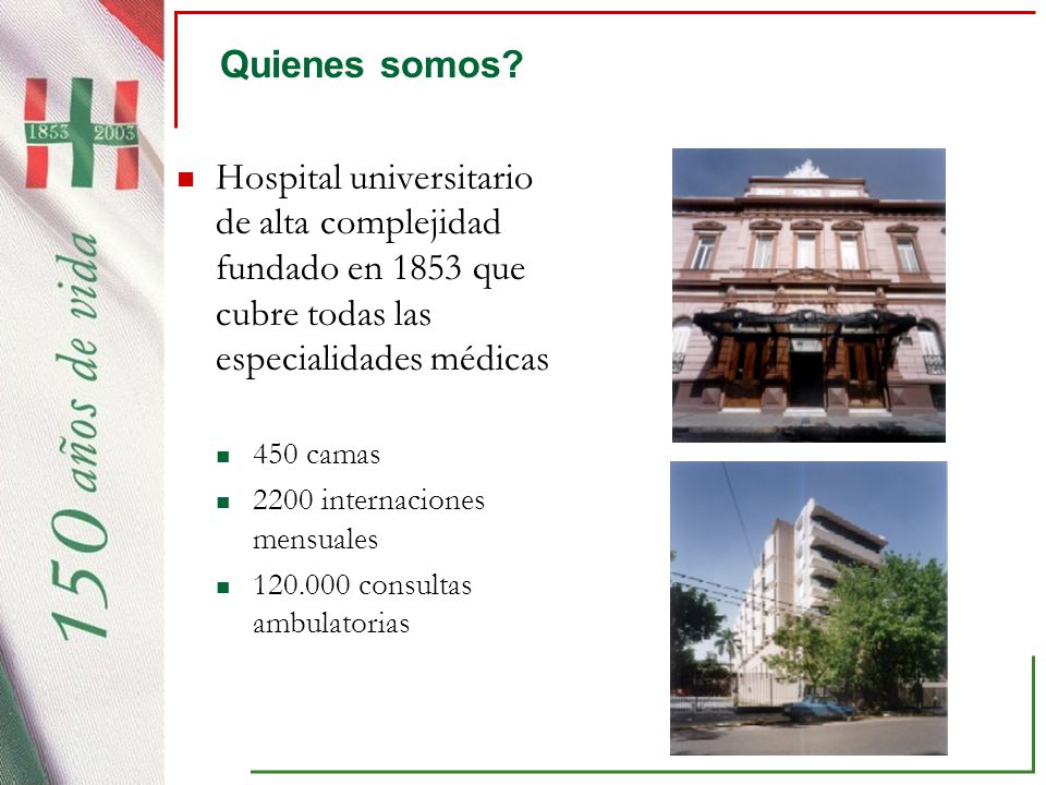 Quienes somos Hospital universitario de alta complejidad fundado en 1853 que cubre todas las especialidades médicas.