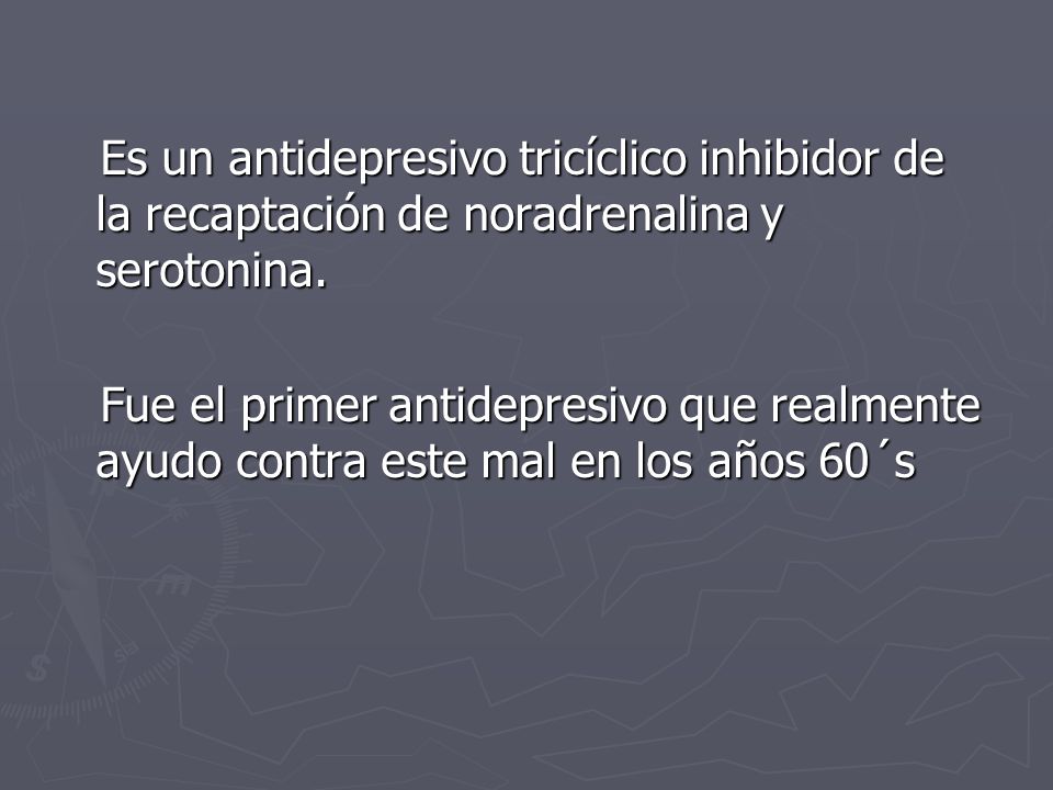 Es un antidepresivo tricíclico inhibidor de la recaptación de noradrenalina y serotonina.