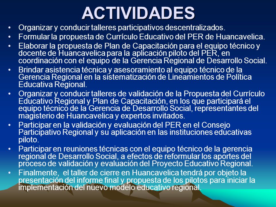 ACTIVIDADES Organizar y conducir talleres participativos descentralizados. Formular la propuesta de Currículo Educativo del PER de Huancavelica.