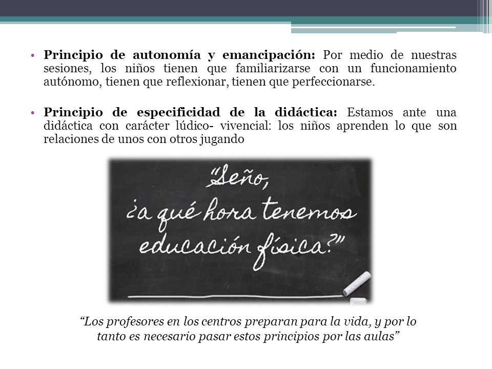 Principio de autonomía y emancipación: Por medio de nuestras sesiones, los niños tienen que familiarizarse con un funcionamiento autónomo, tienen que reflexionar, tienen que perfeccionarse.