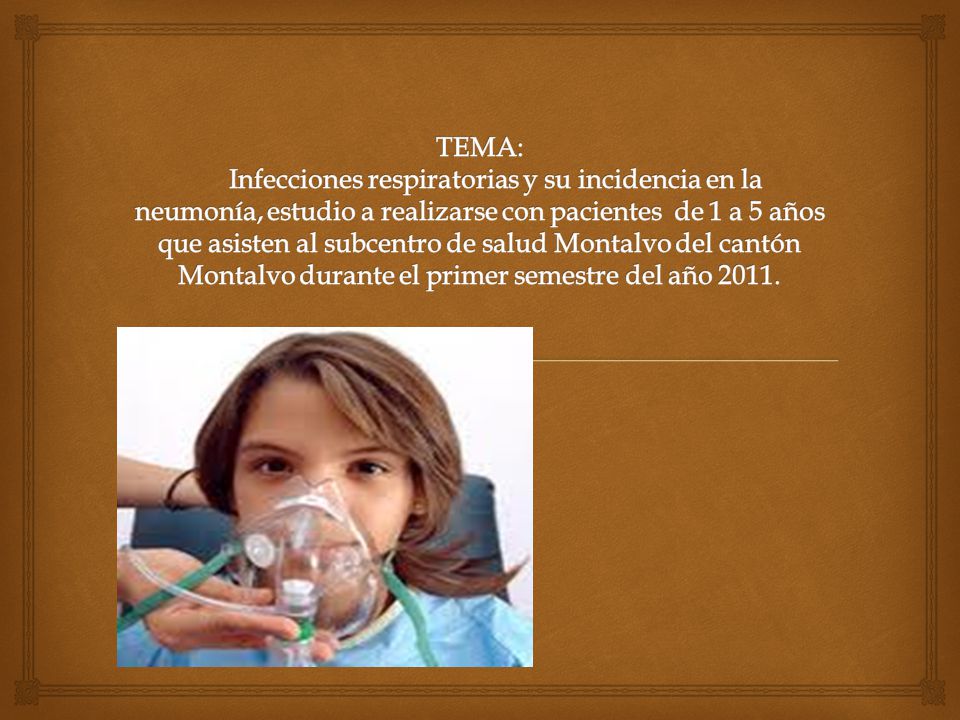 TEMA: Infecciones respiratorias y su incidencia en la neumonía, estudio a realizarse con pacientes de 1 a 5 años que asisten al subcentro de salud Montalvo del cantón Montalvo durante el primer semestre del año 2011.