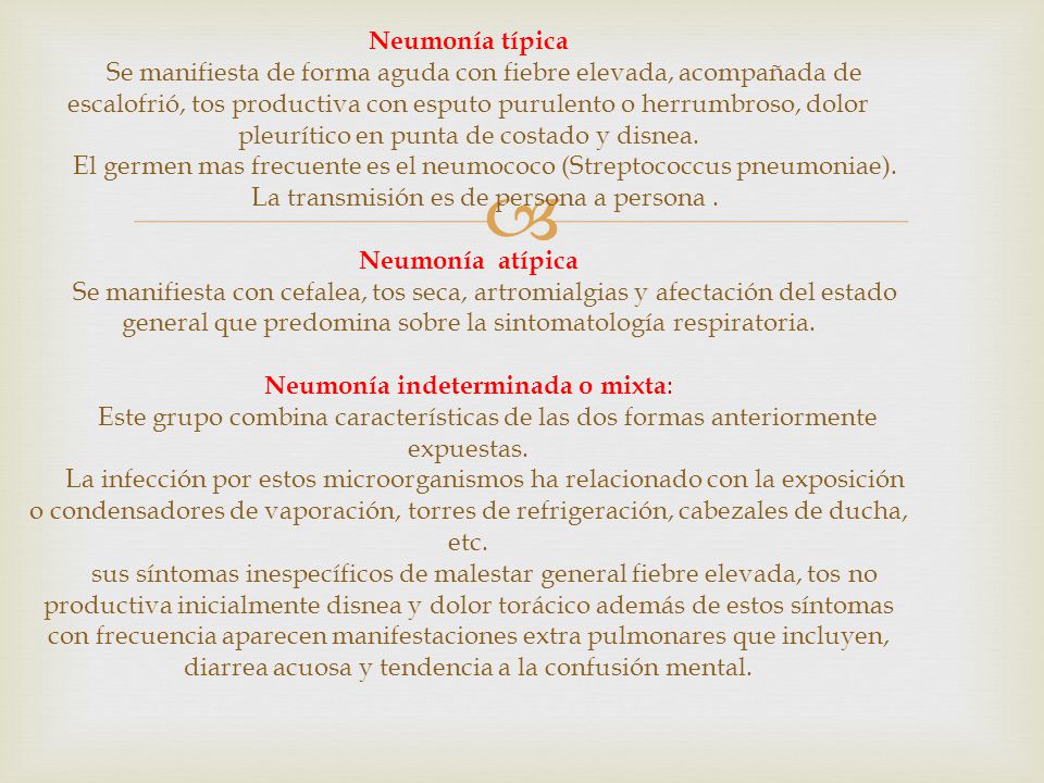 Neumonía típica Se manifiesta de forma aguda con fiebre elevada, acompañada de escalofrió, tos productiva con esputo purulento o herrumbroso, dolor pleurítico en punta de costado y disnea.