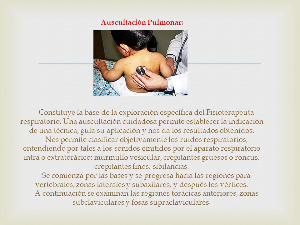Auscultación Pulmonar: Constituye la base de la exploración específica del Fisioterapeuta respiratorio.