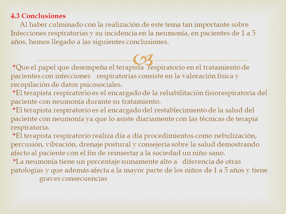 4.3 Conclusiones Al haber culminado con la realización de este tema tan importante sobre Infecciones respiratorias y su incidencia en la neumonía, en pacientes de 1 a 5 años, hemos llegado a las siguientes conclusiones.