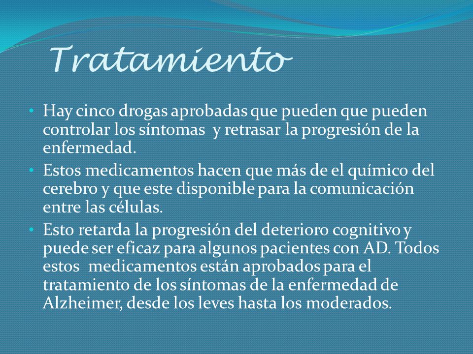 Tratamiento Hay cinco drogas aprobadas que pueden que pueden controlar los síntomas y retrasar la progresión de la enfermedad.