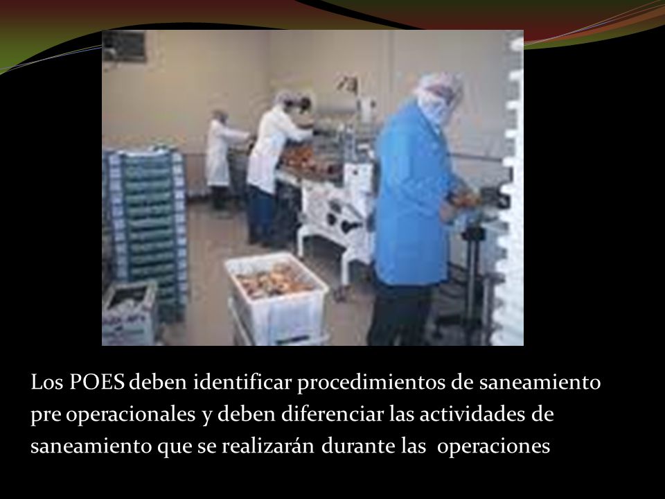 Los POES deben identificar procedimientos de saneamiento pre operacionales y deben diferenciar las actividades de saneamiento que se realizarán durante las operaciones