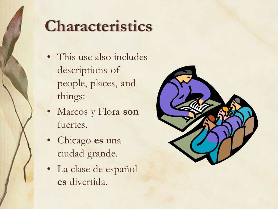 Characteristics This use also includes descriptions of people, places, and things: Marcos y Flora son fuertes.