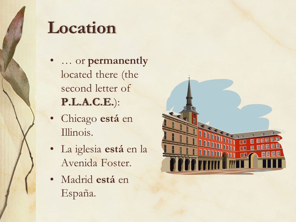 Location … or permanently located there (the second letter of P.L.A.C.E.): Chicago está en Illinois.