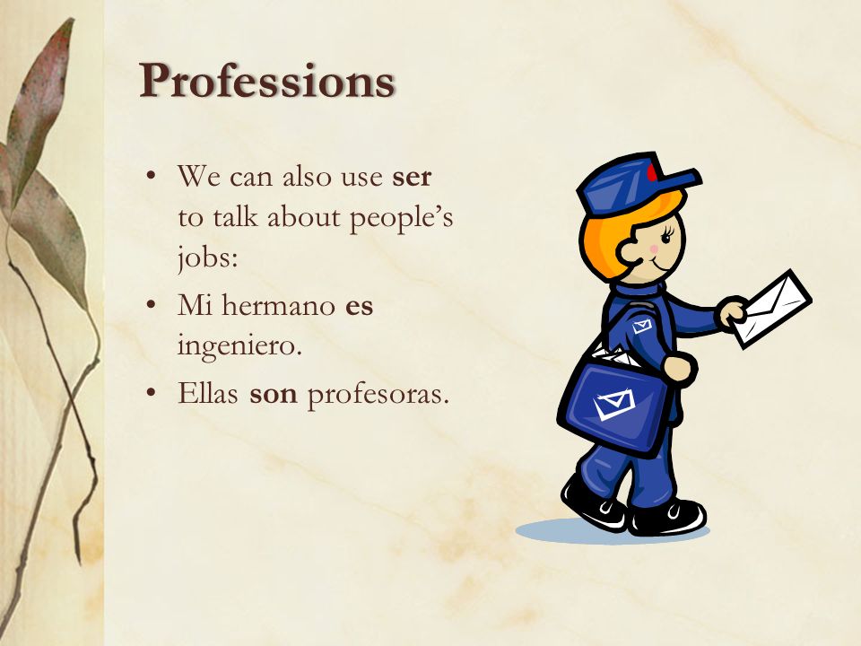 Professions We can also use ser to talk about people’s jobs: