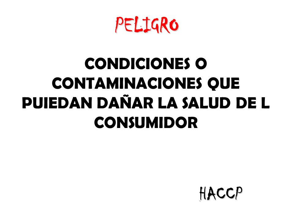 PELIGRO CONDICIONES O CONTAMINACIONES QUE PUIEDAN DAÑAR LA SALUD DE L CONSUMIDOR HACCP