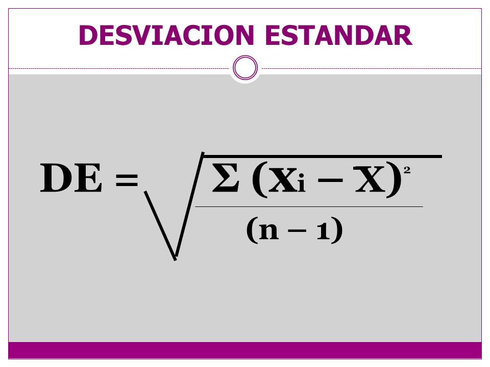 DESVIACION ESTANDAR DE = Σ (xi – X)2 (n – 1)