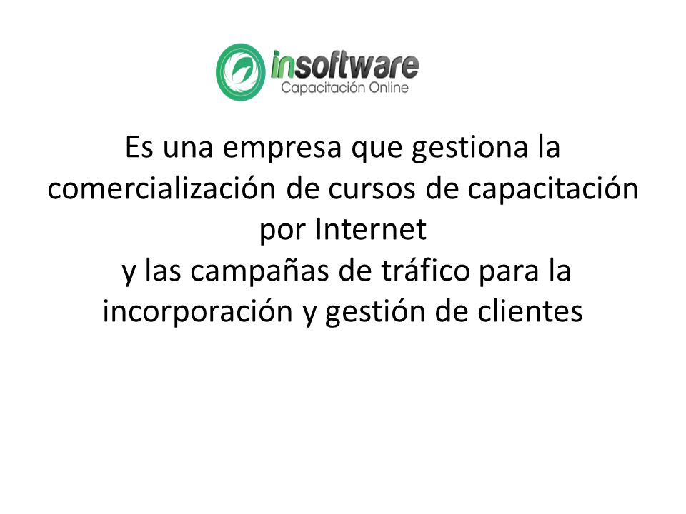 Es una empresa que gestiona la comercialización de cursos de capacitación por Internet y las campañas de tráfico para la incorporación y gestión de clientes