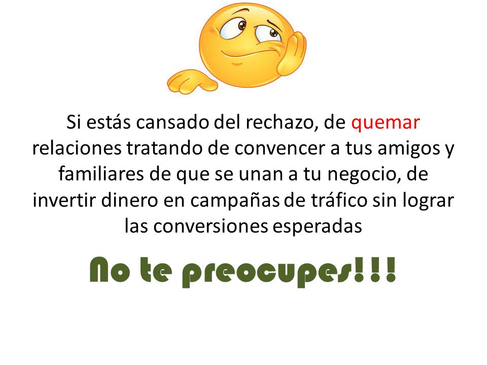 Si estás cansado del rechazo, de quemar relaciones tratando de convencer a tus amigos y familiares de que se unan a tu negocio, de invertir dinero en campañas de tráfico sin lograr las conversiones esperadas