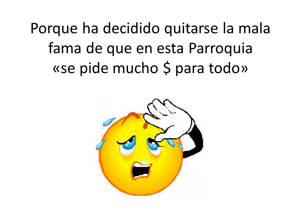 Porque ha decidido quitarse la mala fama de que en esta Parroquia «se pide mucho $ para todo»