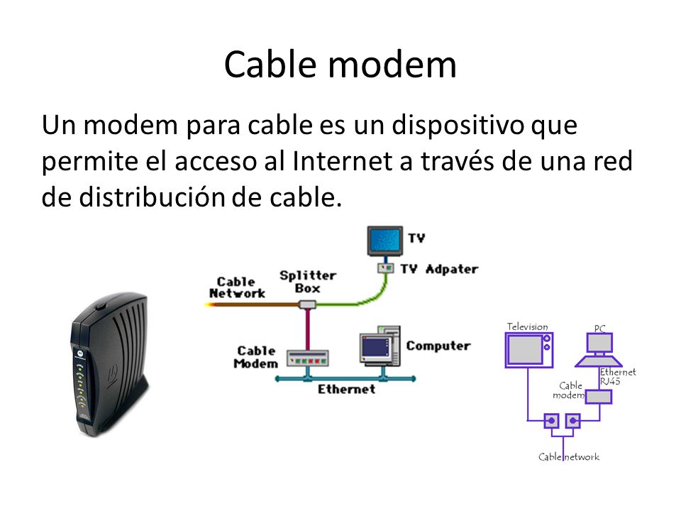 Cable modem Un modem para cable es un dispositivo que permite el acceso al Internet a través de una red de distribución de cable.