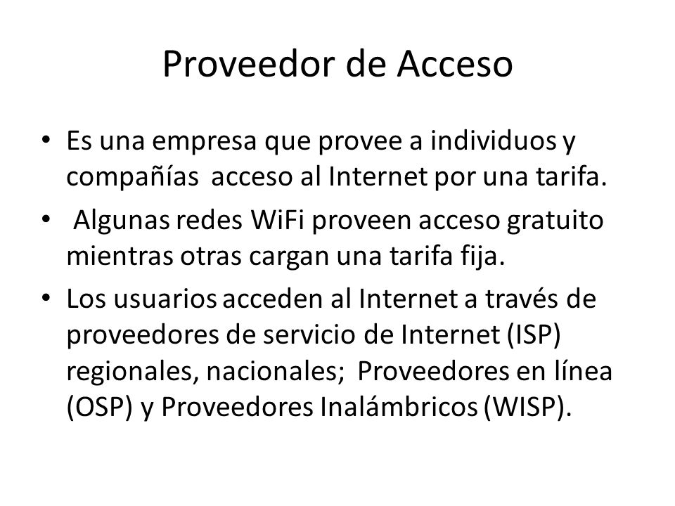Proveedor de Acceso Es una empresa que provee a individuos y compañías acceso al Internet por una tarifa.