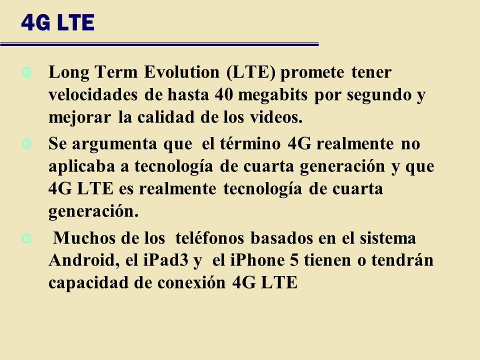 4G LTE Long Term Evolution (LTE) promete tener velocidades de hasta 40 megabits por segundo y mejorar la calidad de los videos.