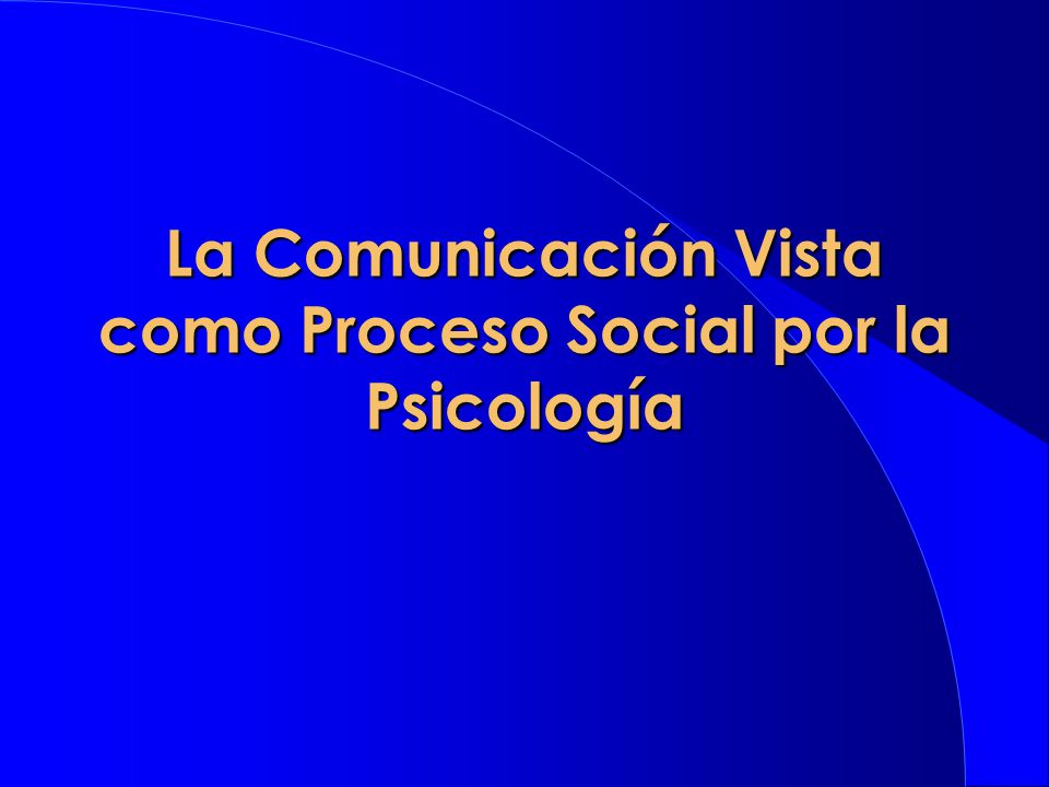 La Comunicación Vista como Proceso Social por la Psicología