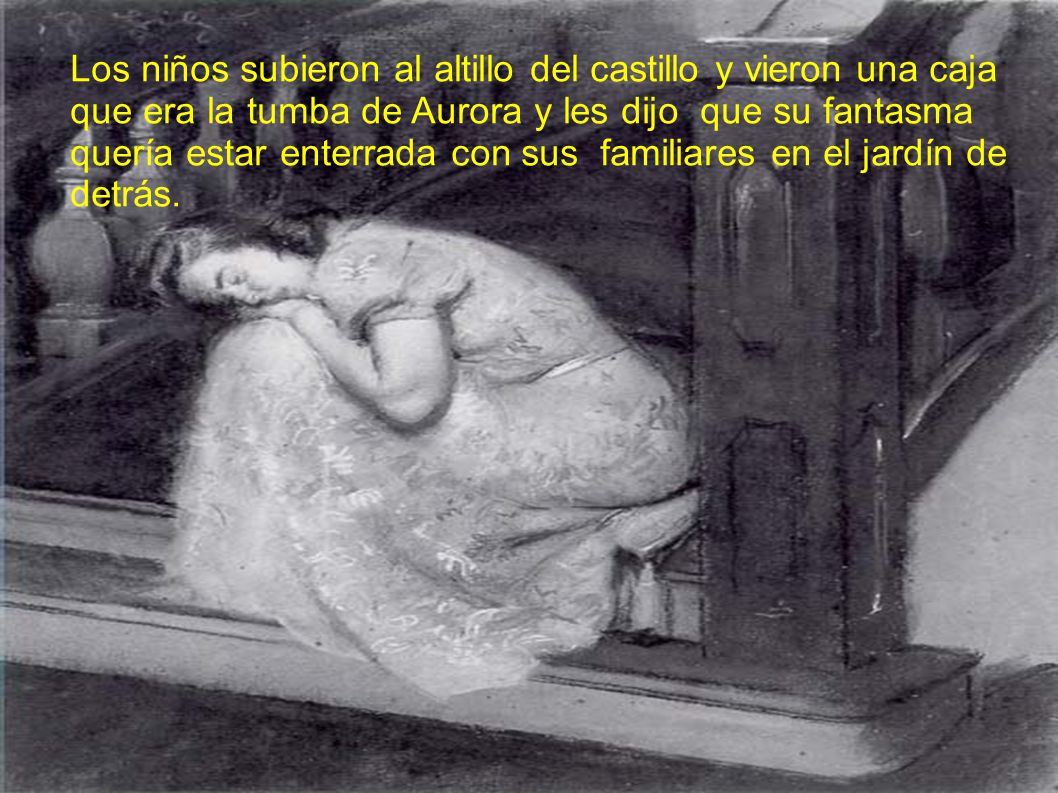 Los niños subieron al altillo del castillo y vieron una caja que era la tumba de Aurora y les dijo que su fantasma quería estar enterrada con sus familiares en el jardín de detrás.
